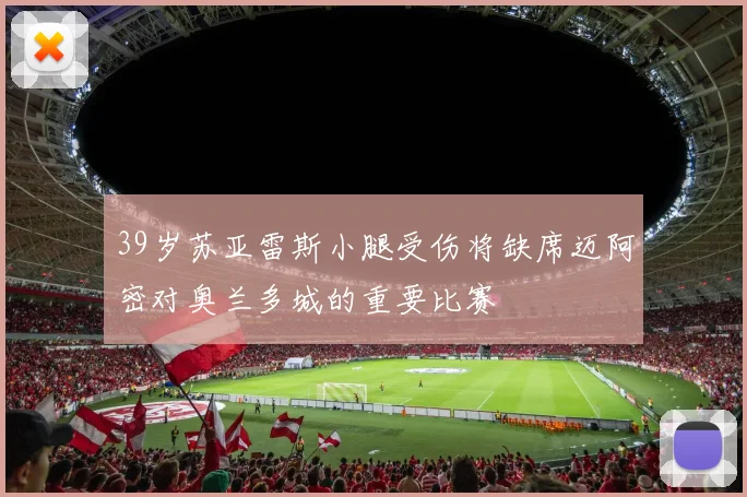 39岁苏亚雷斯小腿受伤将缺席迈阿密对奥兰多城的重要比赛
