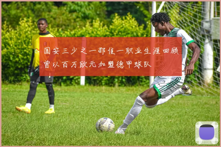 国安三少之一邵佳一职业生涯回顾曾以百万欧元加盟德甲球队