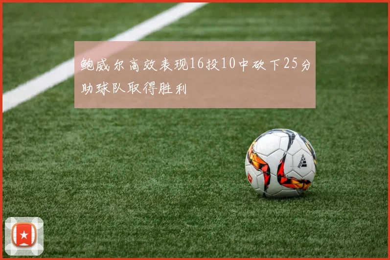 鲍威尔高效表现16投10中砍下25分助球队取得胜利