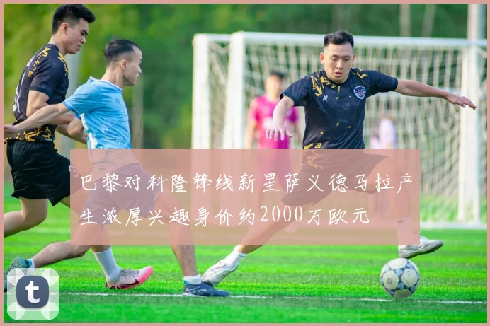 巴黎对科隆锋线新星萨义德马拉产生浓厚兴趣身价约2000万欧元