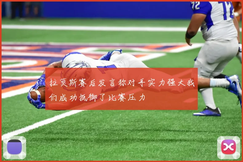 拉莫斯赛后发言称对手实力强大我们成功抵御了比赛压力